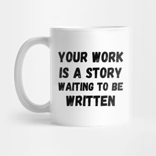 Your work is a story waiting to be written Mug